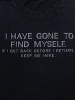 Load image into Gallery viewer, FADED “ I HAVE GONE TO FIND MYSELF “ TEE - 1990S - LOST ENDS FOUND
